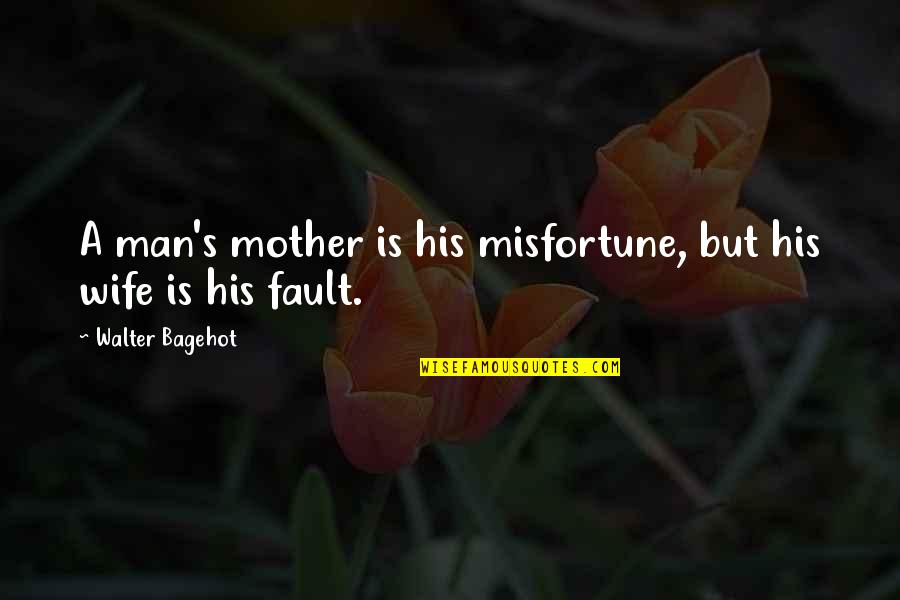 Vcsy Quotes By Walter Bagehot: A man's mother is his misfortune, but his Vcsy Quotes By Walter Bagehot: A man's mother is his misfortune, but his