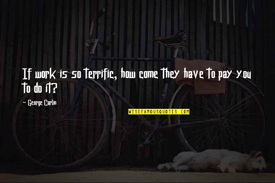 Vcuoffcampus Quotes By George Carlin: If work is so terrific, how come they Vcuoffcampus Quotes By George Carlin: If work is so terrific, how come they