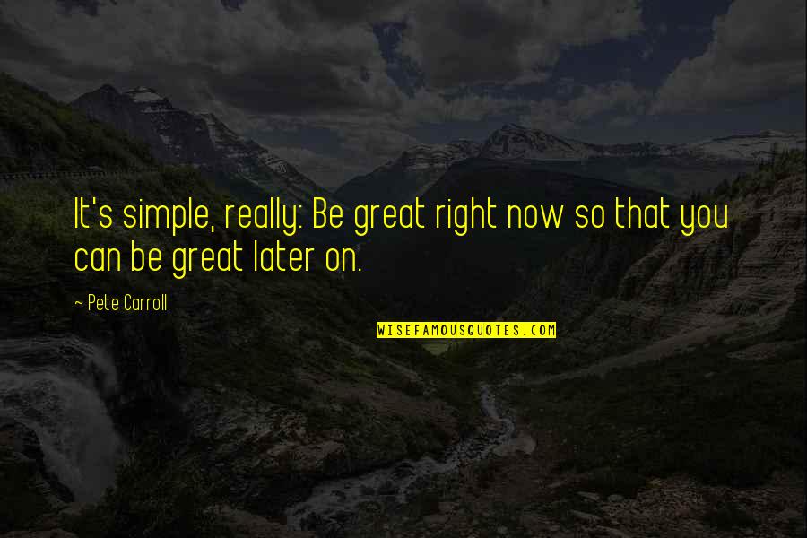 Vcuoffcampus Quotes By Pete Carroll: It's simple, really: Be great right now so