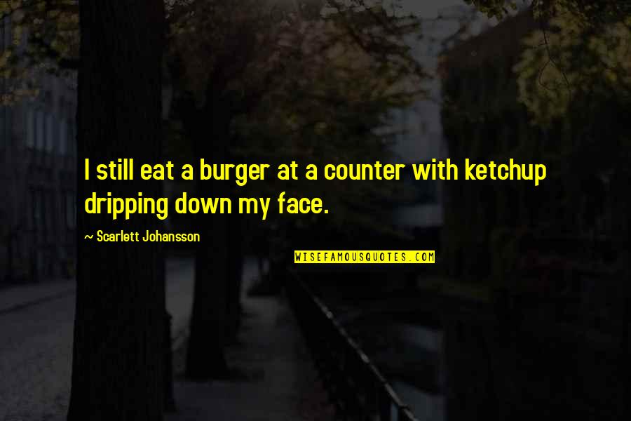 Vcuoffcampus Quotes By Scarlett Johansson: I still eat a burger at a counter Vcuoffcampus Quotes By Scarlett Johansson: I still eat a burger at a counter