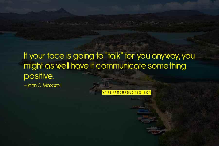 Vcuoffcampushousing Quotes By John C. Maxwell: If your face is going to "talk" for Vcuoffcampushousing Quotes By John C. Maxwell: If your face is going to "talk" for