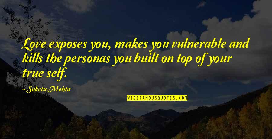 Vcuoffcampushousing Quotes By Suketu Mehta: Love exposes you, makes you vulnerable and kills Vcuoffcampushousing Quotes By Suketu Mehta: Love exposes you, makes you vulnerable and kills