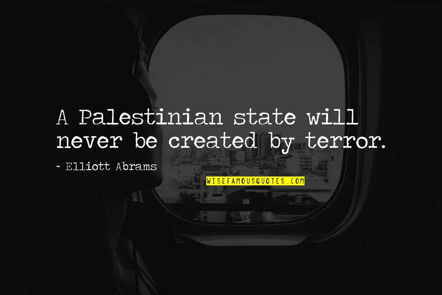Vcvikings Quotes By Elliott Abrams: A Palestinian state will never be created by Vcvikings Quotes By Elliott Abrams: A Palestinian state will never be created by