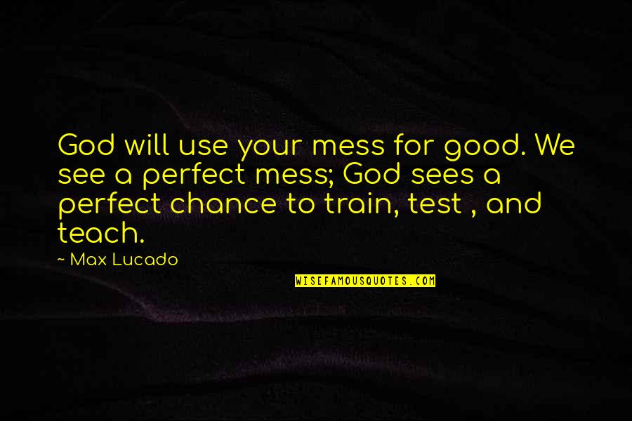 Vdare Quotes By Max Lucado: God will use your mess for good. We