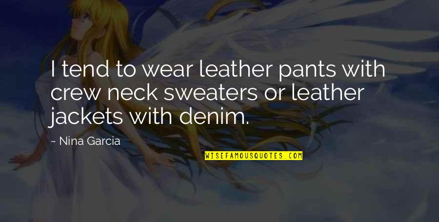 Vdas Vimeo Quotes By Nina Garcia: I tend to wear leather pants with crew