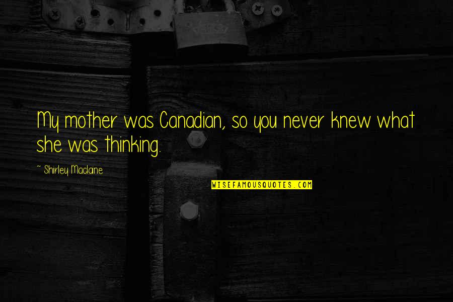 Vdit 656 Quotes By Shirley Maclaine: My mother was Canadian, so you never knew