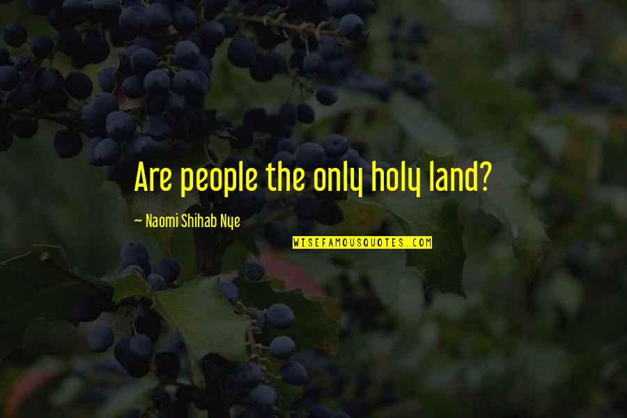 Vdito Quotes By Naomi Shihab Nye: Are people the only holy land?