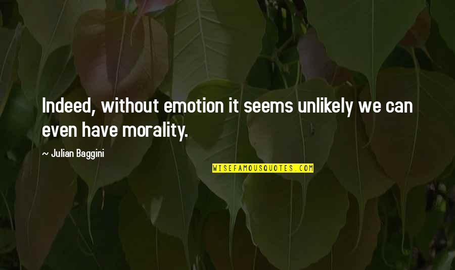 Vdjay Quotes By Julian Baggini: Indeed, without emotion it seems unlikely we can Vdjay Quotes By Julian Baggini: Indeed, without emotion it seems unlikely we can