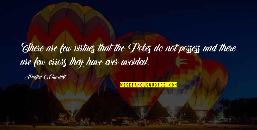 Vdjay Quotes By Winston Churchill: There are few virtues that the Poles do Vdjay Quotes By Winston Churchill: There are few virtues that the Poles do