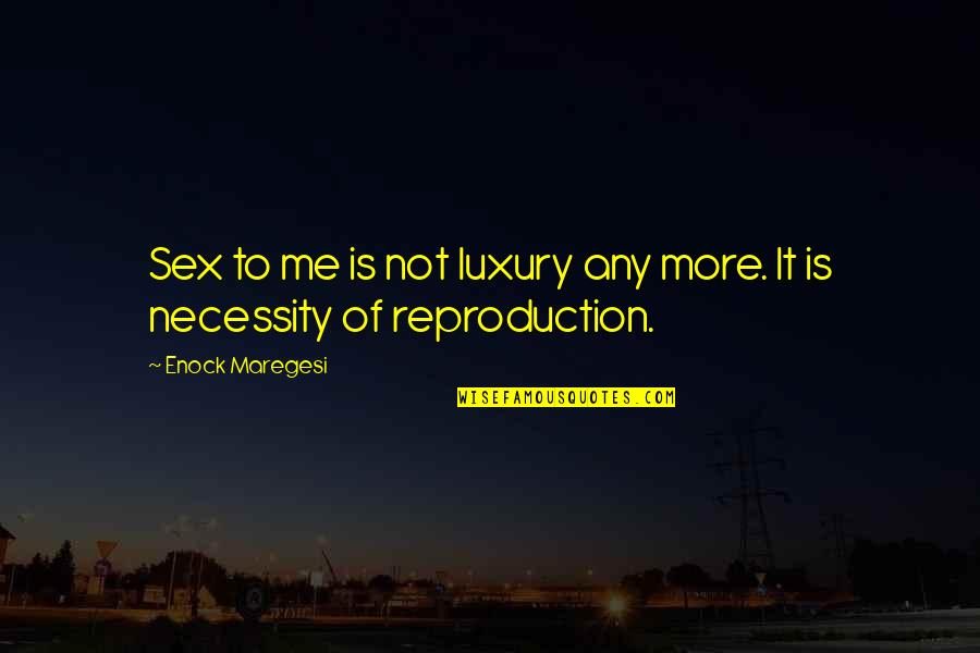 Vdlan Quotes By Enock Maregesi: Sex to me is not luxury any more.