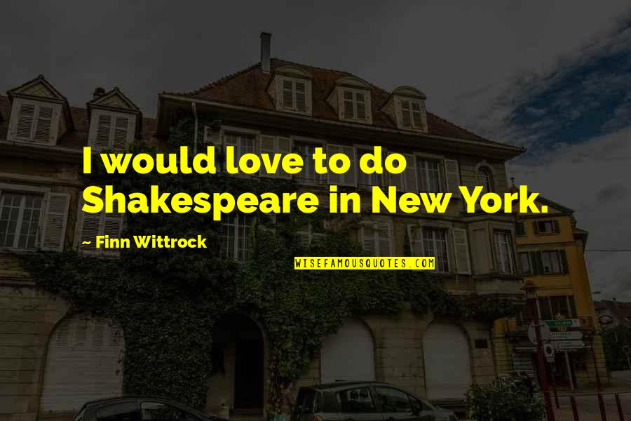 Vdlinden Quotes By Finn Wittrock: I would love to do Shakespeare in New Vdlinden Quotes By Finn Wittrock: I would love to do Shakespeare in New
