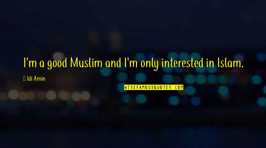 Vdus Holdings Quotes By Idi Amin: I'm a good Muslim and I'm only interested