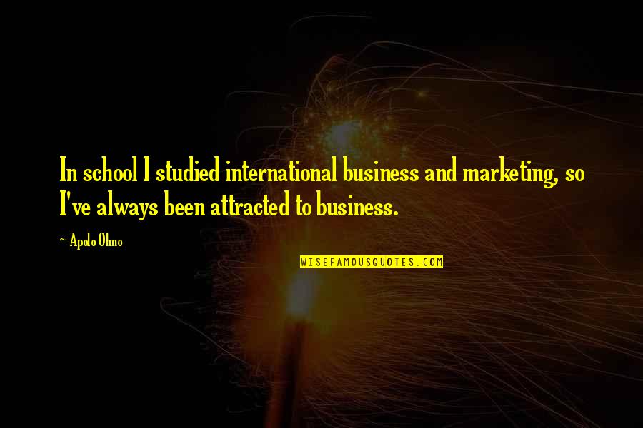 Ve International Quotes By Apolo Ohno: In school I studied international business and marketing, Ve International Quotes By Apolo Ohno: In school I studied international business and marketing,