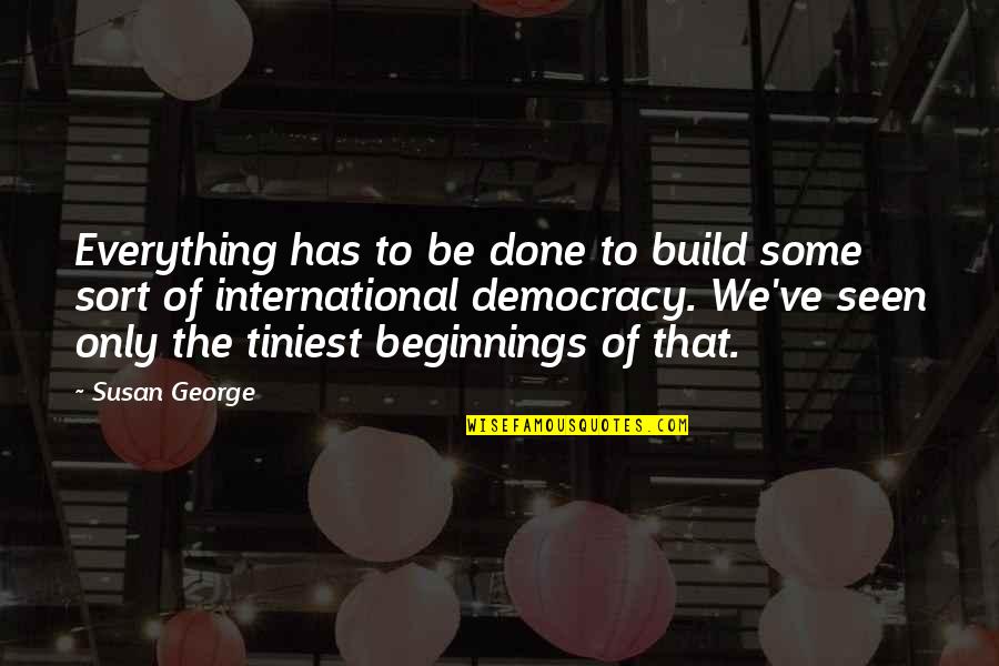 Ve International Quotes By Susan George: Everything has to be done to build some Ve International Quotes By Susan George: Everything has to be done to build some