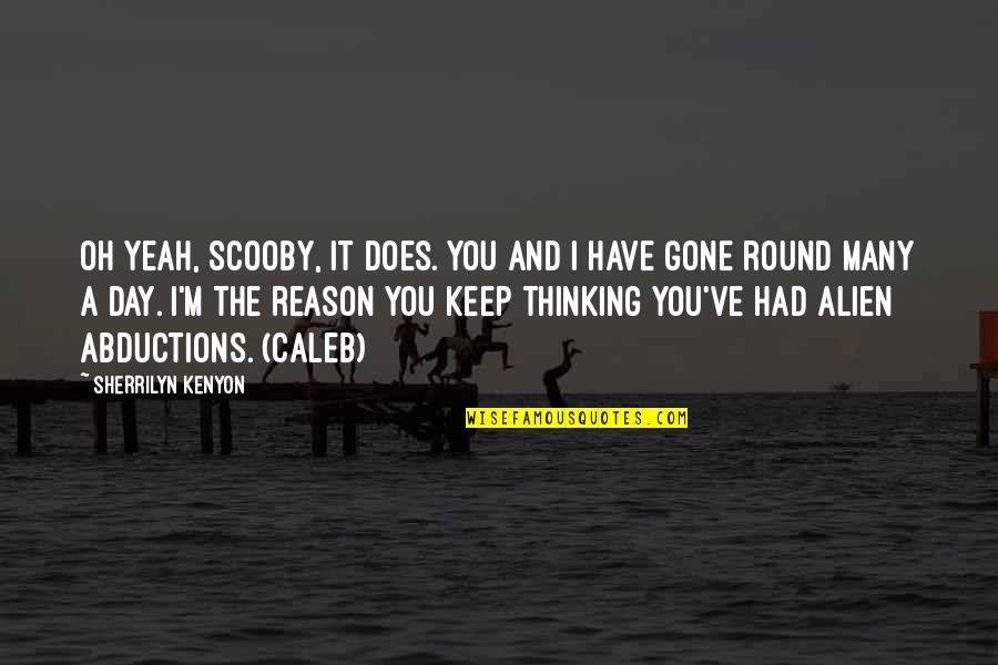 Ve Thinking Quotes By Sherrilyn Kenyon: Oh yeah, Scooby, it does. You and I