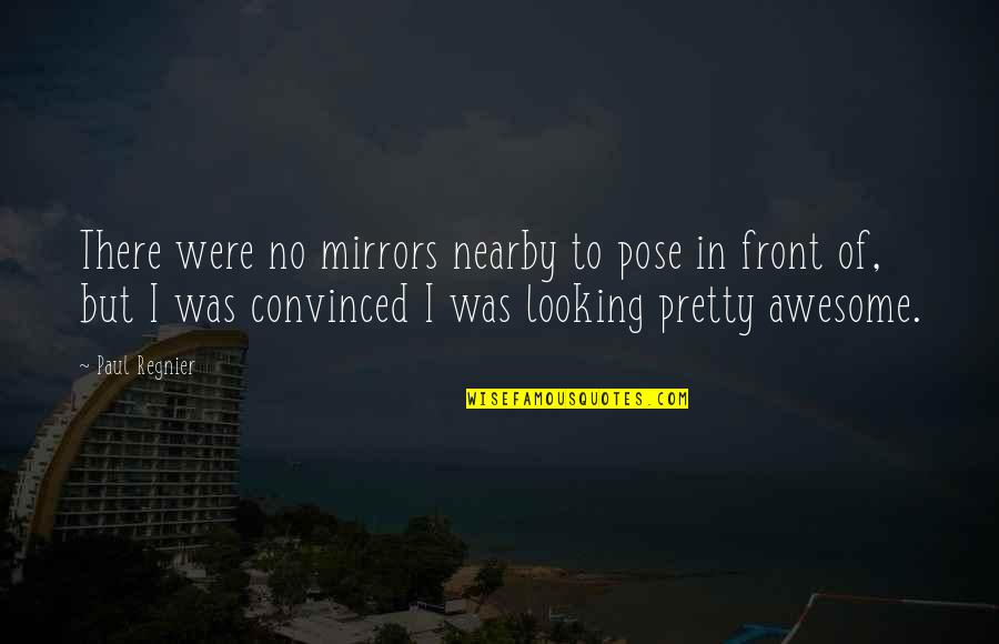 Veacuri Dex Quotes By Paul Regnier: There were no mirrors nearby to pose in Veacuri Dex Quotes By Paul Regnier: There were no mirrors nearby to pose in