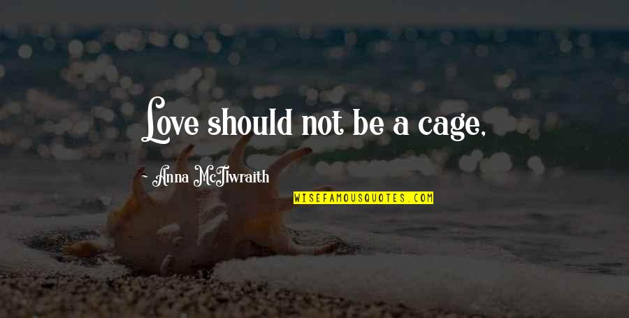 Veal Chop Quotes By Anna McIlwraith: Love should not be a cage,