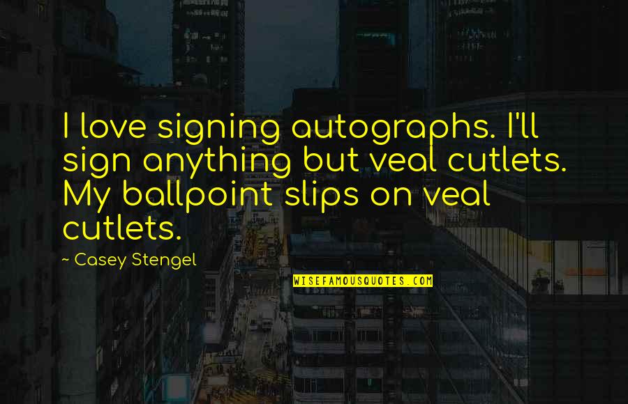 Veal Quotes By Casey Stengel: I love signing autographs. I'll sign anything but