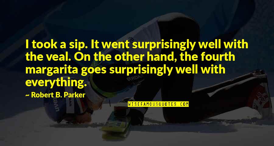 Veal Quotes By Robert B. Parker: I took a sip. It went surprisingly well Veal Quotes By Robert B. Parker: I took a sip. It went surprisingly well