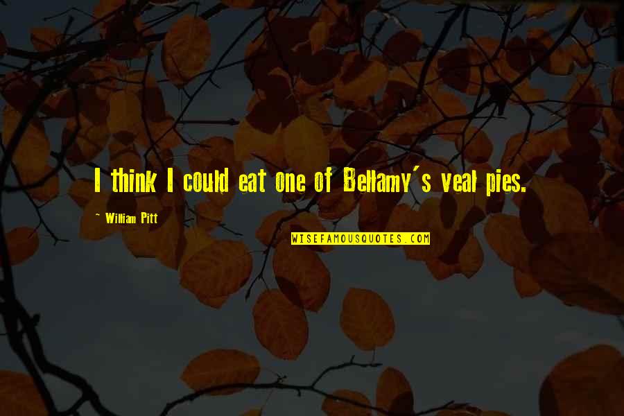 Veal Quotes By William Pitt: I think I could eat one of Bellamy's Veal Quotes By William Pitt: I think I could eat one of Bellamy's