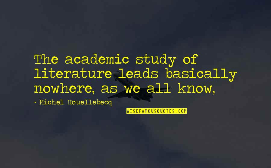 Veamos Que Quotes By Michel Houellebecq: The academic study of literature leads basically nowhere, Veamos Que Quotes By Michel Houellebecq: The academic study of literature leads basically nowhere,