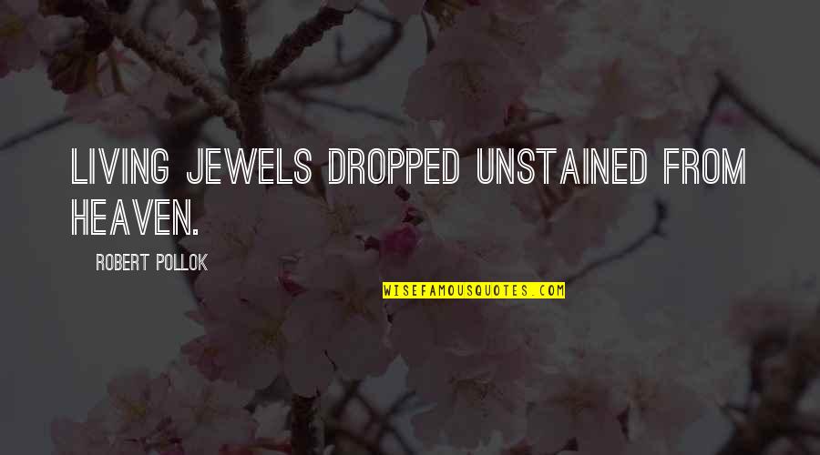 Veamos Que Quotes By Robert Pollok: Living jewels dropped unstained from heaven.