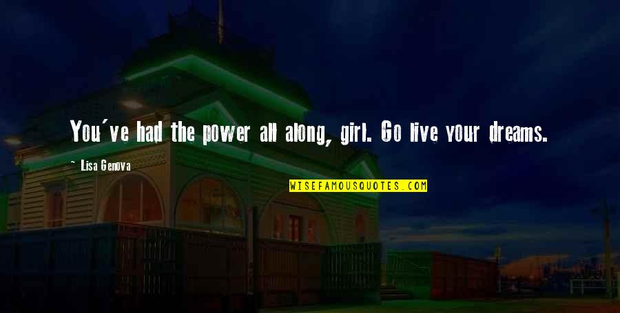 Vebel Servis Quotes By Lisa Genova: You've had the power all along, girl. Go
