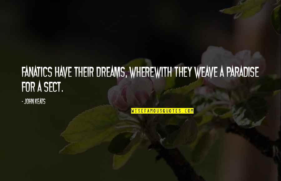 Veber Francis Quotes By John Keats: Fanatics have their dreams, wherewith they weave a