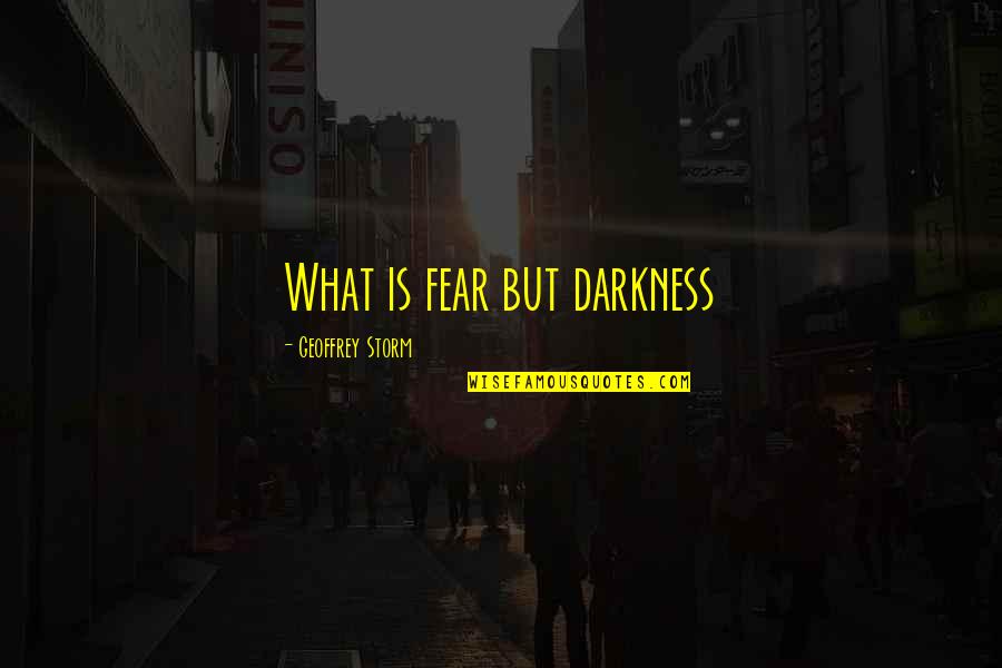 Veberod Quotes By Geoffrey Storm: What is fear but darkness Veberod Quotes By Geoffrey Storm: What is fear but darkness