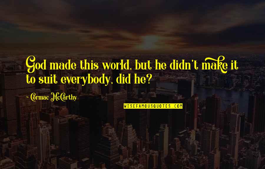 Vebu Vegetarierbund Quotes By Cormac McCarthy: God made this world, but he didn't make Vebu Vegetarierbund Quotes By Cormac McCarthy: God made this world, but he didn't make
