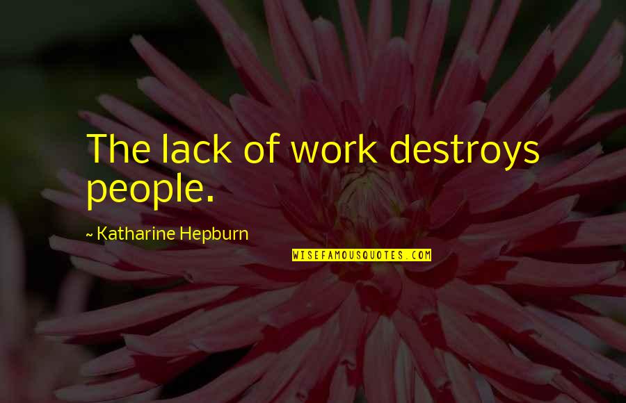 Vecash Quotes By Katharine Hepburn: The lack of work destroys people.