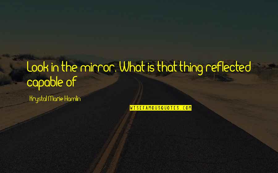 Vecchia Fattoria Quotes By Krystal Marie Hamlin: Look in the mirror. What is that thing Vecchia Fattoria Quotes By Krystal Marie Hamlin: Look in the mirror. What is that thing