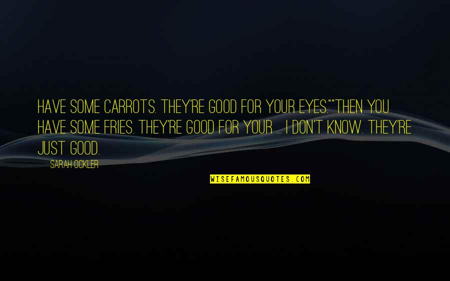 Vecchiarellos Little Ferry Quotes By Sarah Ockler: Have some carrots. They're good for your eyes.""Then Vecchiarellos Little Ferry Quotes By Sarah Ockler: Have some carrots. They're good for your eyes.""Then