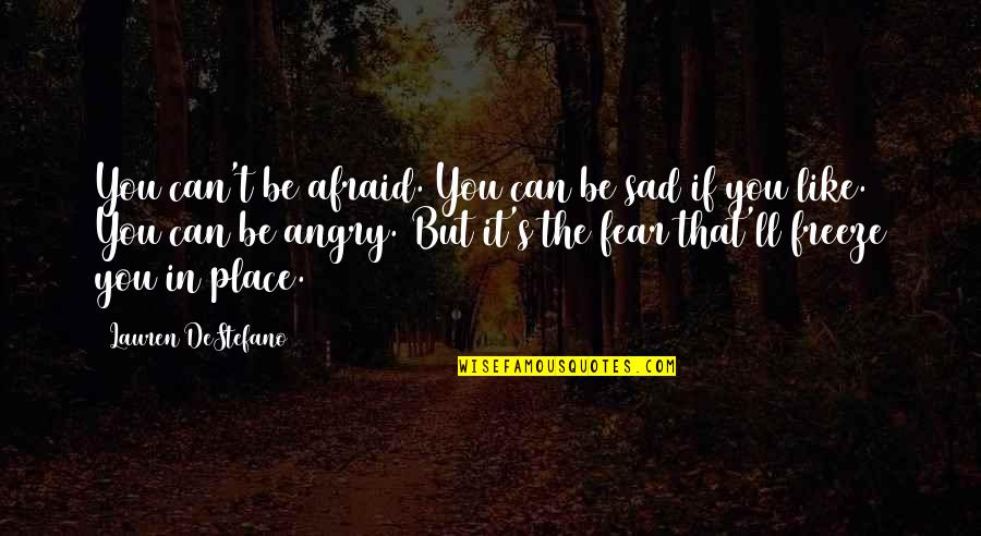Vecchietti Quotes By Lauren DeStefano: You can't be afraid. You can be sad Vecchietti Quotes By Lauren DeStefano: You can't be afraid. You can be sad