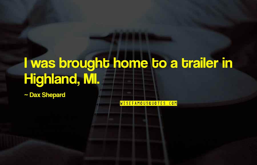 Vecchio Amaro Quotes By Dax Shepard: I was brought home to a trailer in Vecchio Amaro Quotes By Dax Shepard: I was brought home to a trailer in