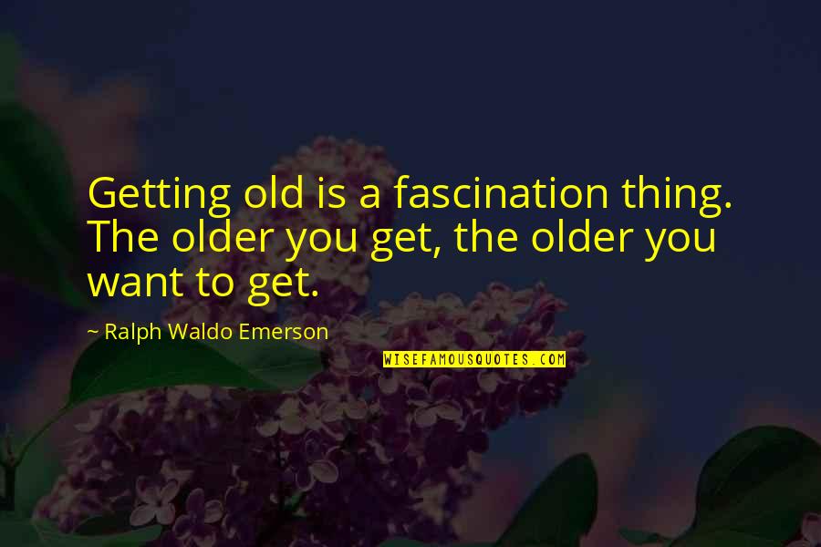 Vecchio Bridge Quotes By Ralph Waldo Emerson: Getting old is a fascination thing. The older