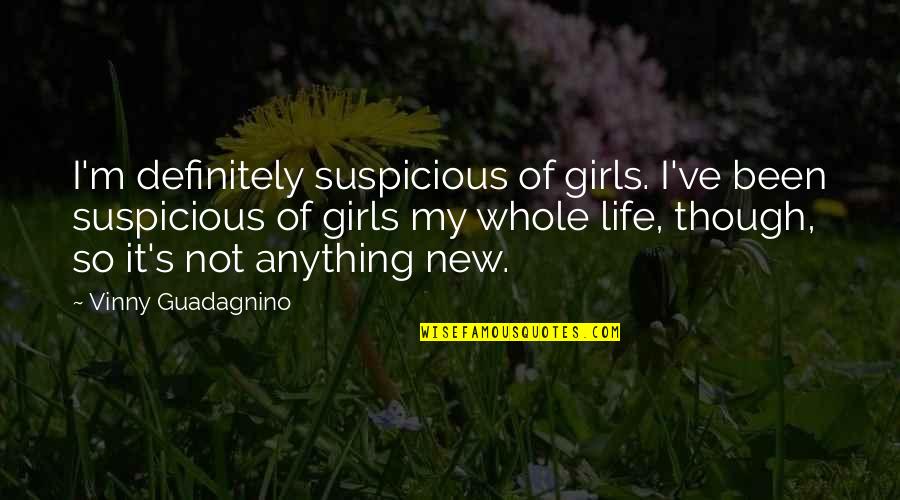 Vecchio Bridge Quotes By Vinny Guadagnino: I'm definitely suspicious of girls. I've been suspicious