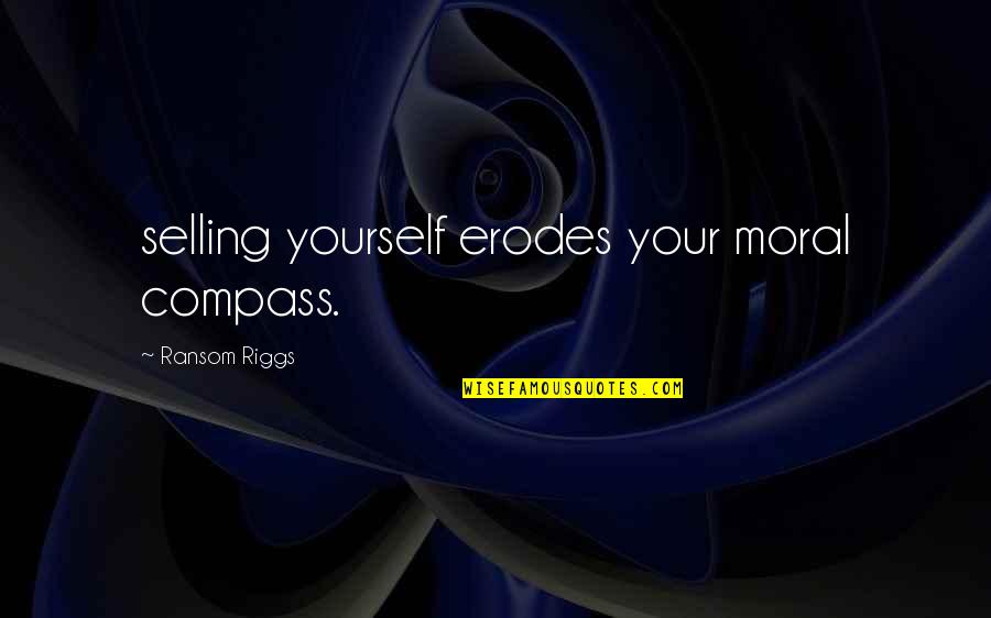 Vecchione Quotes By Ransom Riggs: selling yourself erodes your moral compass. Vecchione Quotes By Ransom Riggs: selling yourself erodes your moral compass.