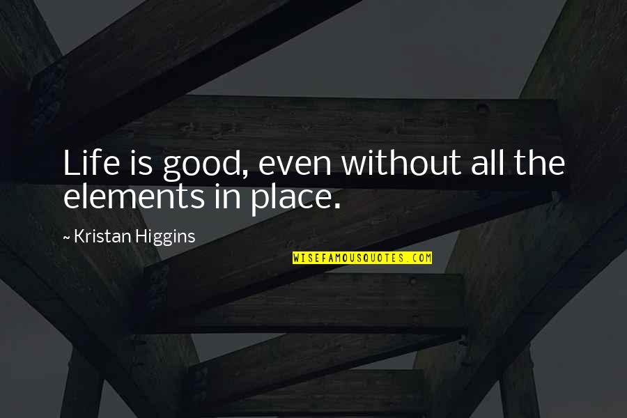Vecchioni Quotes By Kristan Higgins: Life is good, even without all the elements Vecchioni Quotes By Kristan Higgins: Life is good, even without all the elements