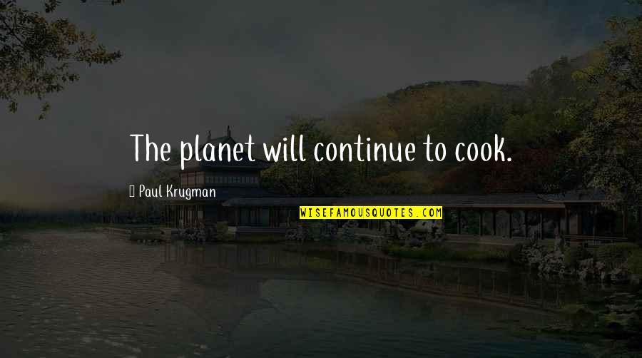Vechini Quotes By Paul Krugman: The planet will continue to cook. Vechini Quotes By Paul Krugman: The planet will continue to cook.