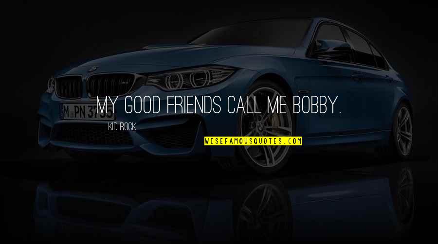 Vechiul Regat Quotes By Kid Rock: My good friends call me Bobby.