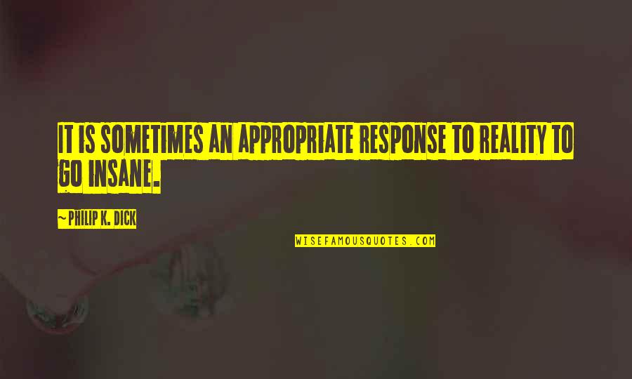 Vechiul Regat Quotes By Philip K. Dick: It is sometimes an appropriate response to reality