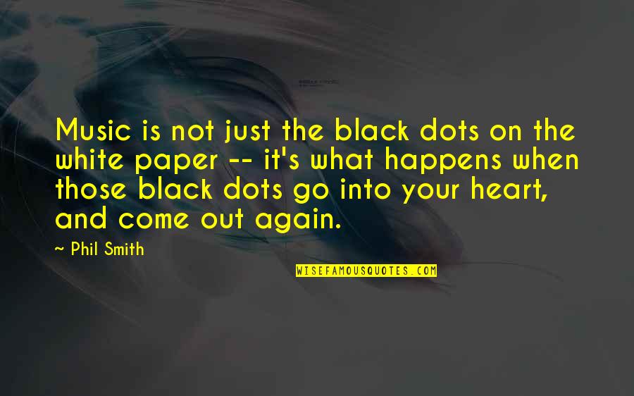 Vechno Molodoi Quotes By Phil Smith: Music is not just the black dots on Vechno Molodoi Quotes By Phil Smith: Music is not just the black dots on