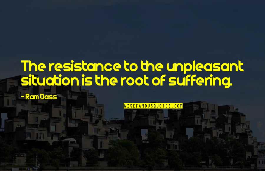 Vecihi Quotes By Ram Dass: The resistance to the unpleasant situation is the
