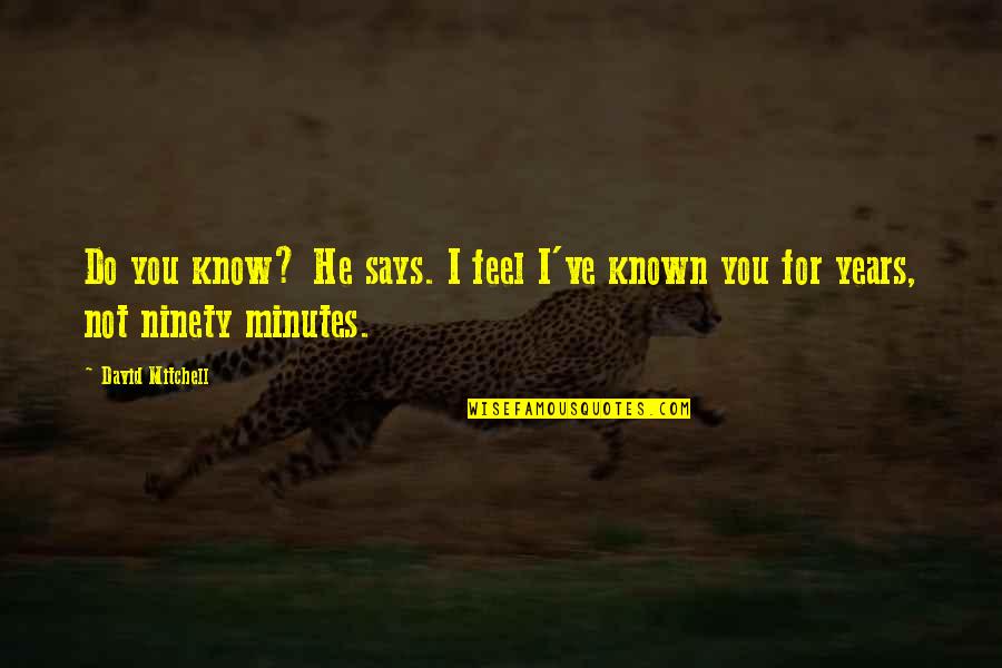 Vecina Nalgona Quotes By David Mitchell: Do you know? He says. I feel I've