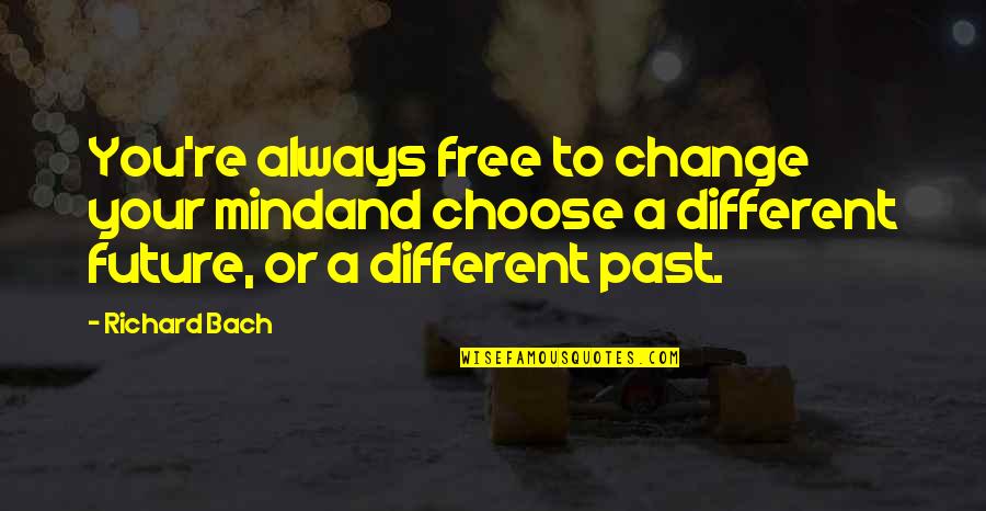 Vecina Restaurant Quotes By Richard Bach: You're always free to change your mindand choose
