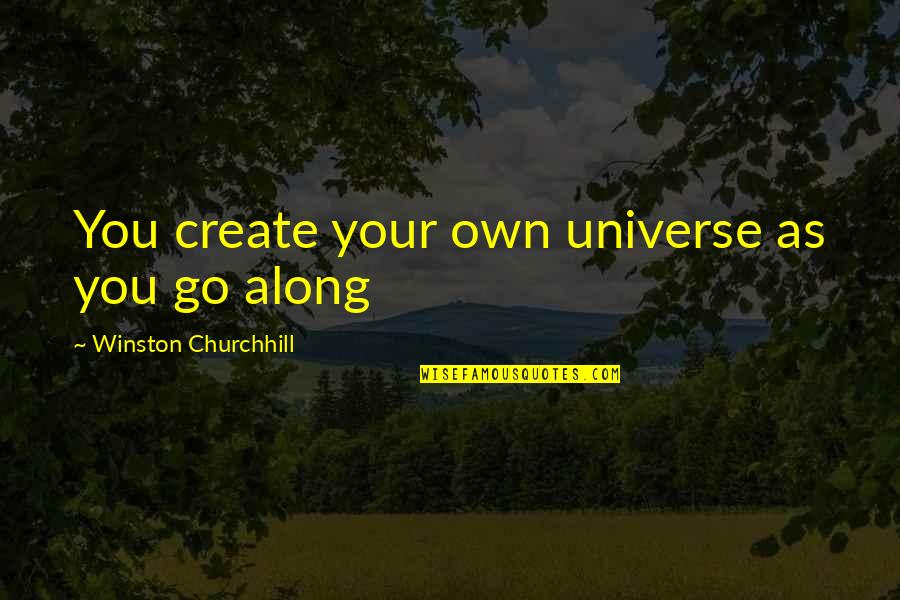 Vecinas Nips Quotes By Winston Churchhill: You create your own universe as you go