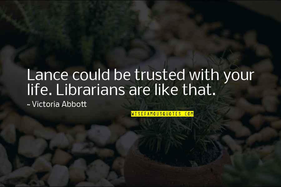 Vecinas Venezolanas Quotes By Victoria Abbott: Lance could be trusted with your life. Librarians