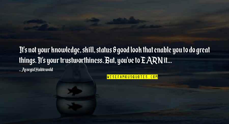 Vecindad Autopsia Quotes By Assegid Habtewold: It's not your knowledge, skill, status & good Vecindad Autopsia Quotes By Assegid Habtewold: It's not your knowledge, skill, status & good