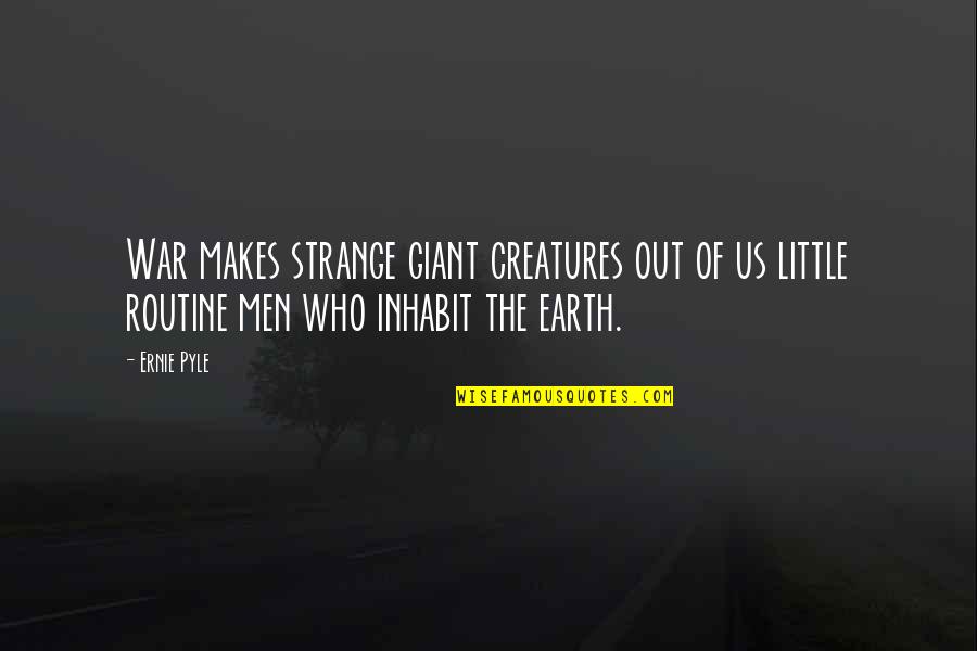 Vecindad Autopsia Quotes By Ernie Pyle: War makes strange giant creatures out of us